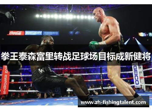 拳王泰森富里转战足球场目标成新健将