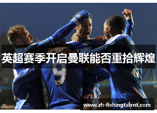 英超赛季开启曼联能否重拾辉煌