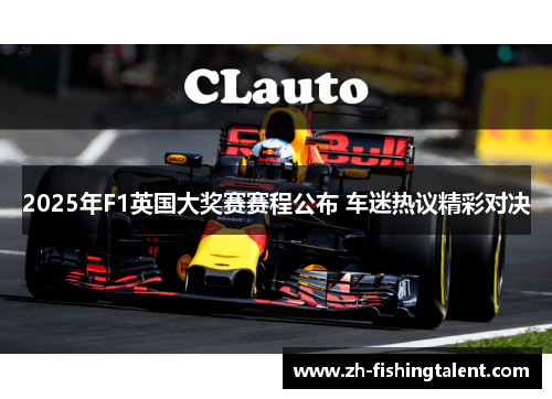 2025年F1英国大奖赛赛程公布 车迷热议精彩对决 2025年F1英国大奖赛赛程公布 车迷热议精彩对决