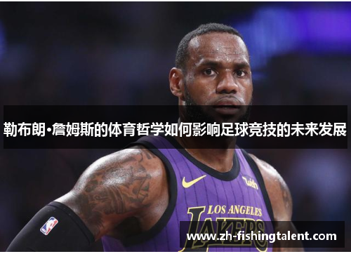 勒布朗·詹姆斯的体育哲学如何影响足球竞技的未来发展