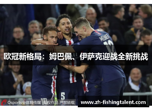 欧冠新格局：姆巴佩、伊萨克迎战全新挑战